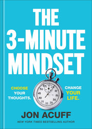 The 3-Minute Mindset: Choose Your Thoughts. Change Your Life.