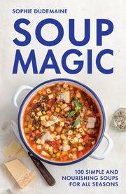 Soup Magic: 100 simple and nourishing soups for all seasons