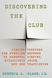 Discovering the Club: Piecing Together the Puzzling Network of Parental Pimping, Ritualistic Abuse, and Sex Trafficking