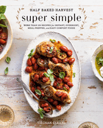 Cookbook "Half Baked Harvest Super Simple: More Than 125 Recipes" cover, featuring easy comfort food recipes for quick meals