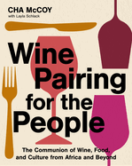 Wine Pairing for the People: The Communion of Wine, Food, and Culture from Africa and Beyond